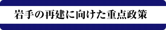 岩手の再建に向けた重点政策